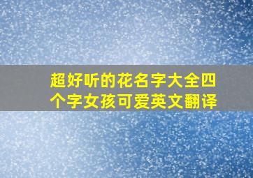 超好听的花名字大全四个字女孩可爱英文翻译