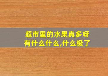 超市里的水果真多呀有什么什么,什么极了