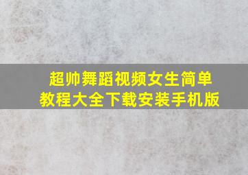 超帅舞蹈视频女生简单教程大全下载安装手机版