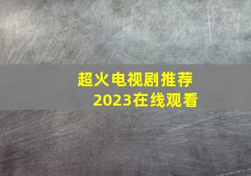 超火电视剧推荐2023在线观看