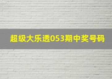 超级大乐透053期中奖号码