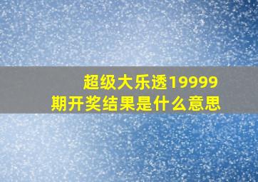 超级大乐透19999期开奖结果是什么意思