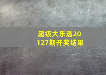 超级大乐透20127期开奖结果