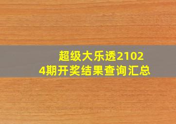 超级大乐透21024期开奖结果查询汇总