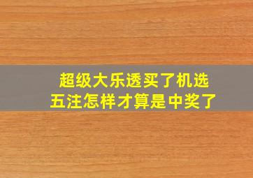 超级大乐透买了机选五注怎样才算是中奖了