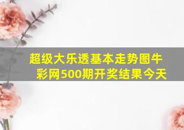 超级大乐透基本走势图牛彩网500期开奖结果今天