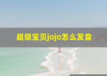 超级宝贝jojo怎么发音