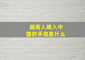 越南人嫁入中国的手续是什么