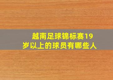 越南足球锦标赛19岁以上的球员有哪些人