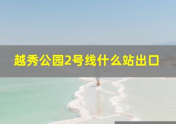 越秀公园2号线什么站出口