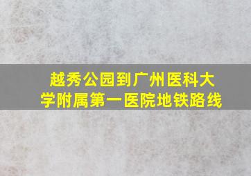 越秀公园到广州医科大学附属第一医院地铁路线