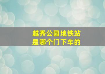 越秀公园地铁站是哪个门下车的