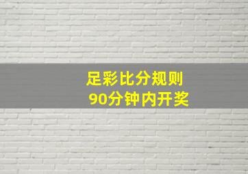 足彩比分规则90分钟内开奖