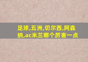 足球,五洲,切尔西,阿森纳,ac米兰哪个厉害一点