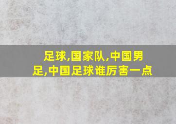 足球,国家队,中国男足,中国足球谁厉害一点