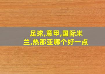 足球,意甲,国际米兰,热那亚哪个好一点