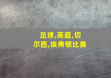 足球,英超,切尔西,埃弗顿比赛