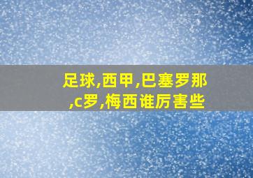 足球,西甲,巴塞罗那,c罗,梅西谁厉害些