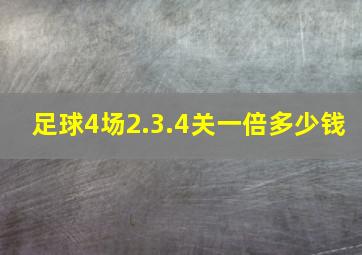 足球4场2.3.4关一倍多少钱