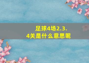 足球4场2.3.4关是什么意思呢