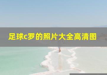 足球c罗的照片大全高清图