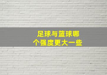 足球与篮球哪个强度更大一些