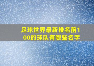 足球世界最新排名前100的球队有哪些名字