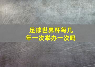 足球世界杯每几年一次举办一次吗