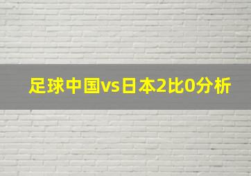 足球中国vs日本2比0分析