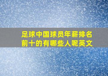 足球中国球员年薪排名前十的有哪些人呢英文