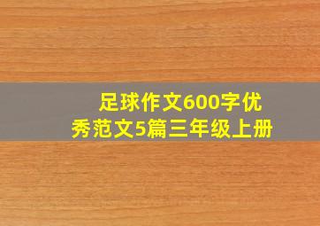 足球作文600字优秀范文5篇三年级上册