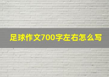 足球作文700字左右怎么写