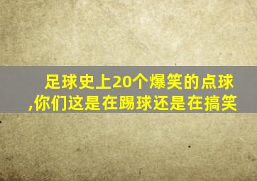 足球史上20个爆笑的点球,你们这是在踢球还是在搞笑