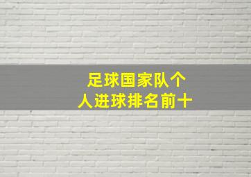 足球国家队个人进球排名前十