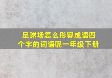 足球场怎么形容成语四个字的词语呢一年级下册