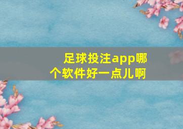 足球投注app哪个软件好一点儿啊