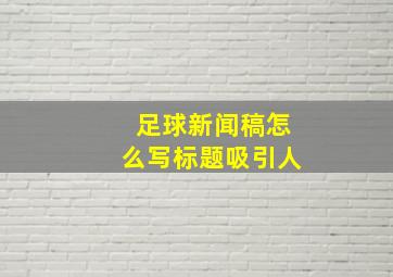 足球新闻稿怎么写标题吸引人