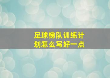 足球梯队训练计划怎么写好一点