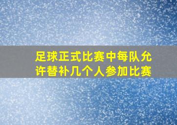 足球正式比赛中每队允许替补几个人参加比赛