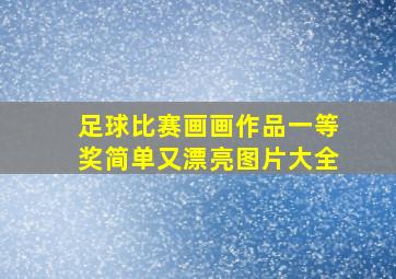 足球比赛画画作品一等奖简单又漂亮图片大全