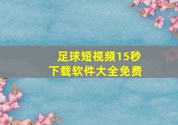 足球短视频15秒下载软件大全免费