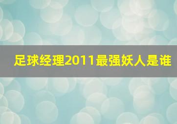 足球经理2011最强妖人是谁