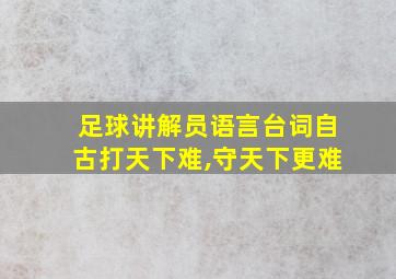 足球讲解员语言台词自古打天下难,守天下更难