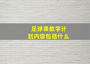 足球课教学计划内容包括什么