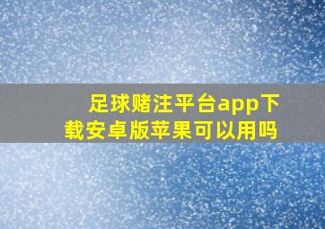 足球赌注平台app下载安卓版苹果可以用吗