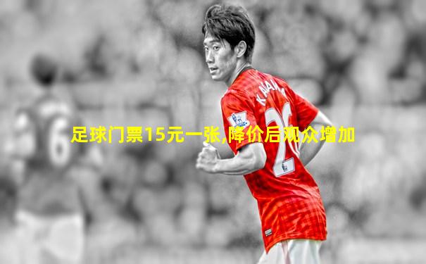 足球门票15元一张,降价后观众增加