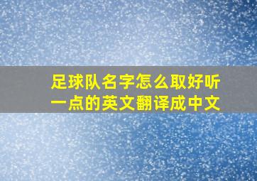 足球队名字怎么取好听一点的英文翻译成中文