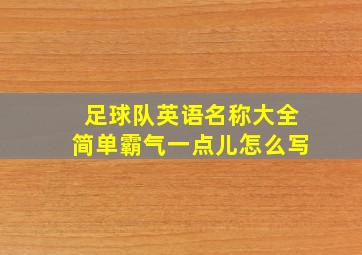 足球队英语名称大全简单霸气一点儿怎么写