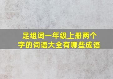 足组词一年级上册两个字的词语大全有哪些成语