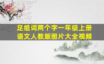 足组词两个字一年级上册语文人教版图片大全视频